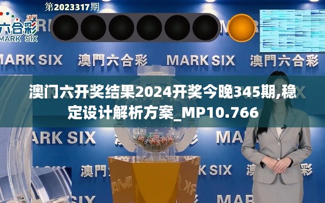 澳門六開獎結(jié)果2024開獎今晚345期,穩(wěn)定設(shè)計解析方案_MP10.766