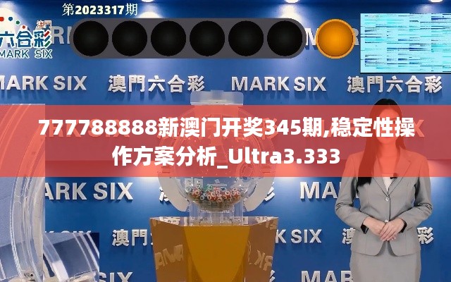 777788888新澳門開獎345期,穩(wěn)定性操作方案分析_Ultra3.333