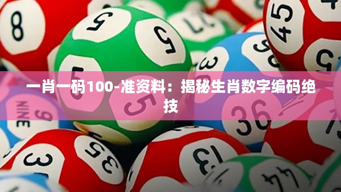 一肖一碼100-準資料：揭秘生肖數(shù)字編碼絕技