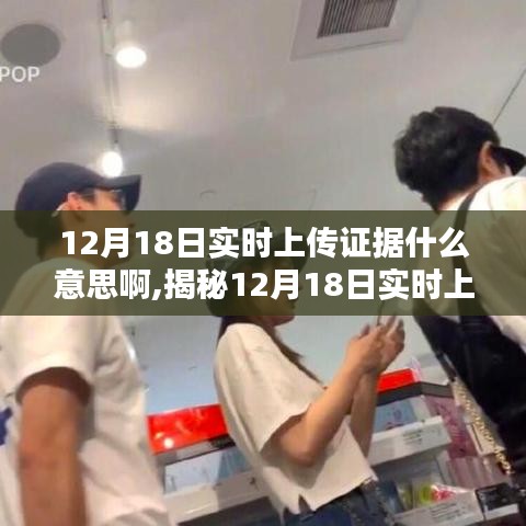 揭秘，12月18日實時上傳證據(jù)的含義與真相全解析！