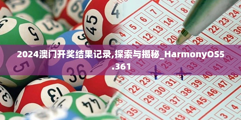 2024澳門開獎結(jié)果記錄,探索與揭秘_HarmonyOS5.361