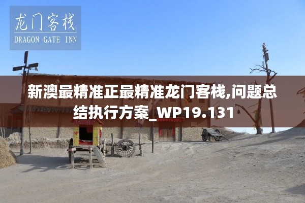 新澳最精準(zhǔn)正最精準(zhǔn)龍門客棧,問(wèn)題總結(jié)執(zhí)行方案_WP19.131