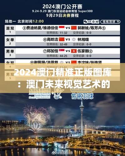 2024澳門精準(zhǔn)正版圖庫(kù)：澳門未來(lái)視覺(jué)藝術(shù)的文藝盛宴