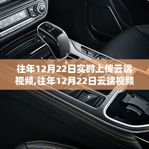 往年12月22日云端視頻實時上傳功能深度解析，特性、體驗與競品對比評測報告