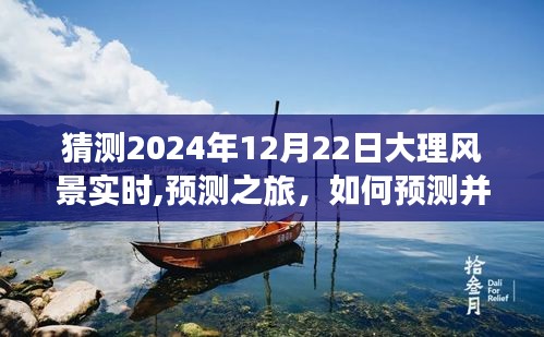 2024年12月22日大理風景預測之旅，如何預測并深度體驗當日美景