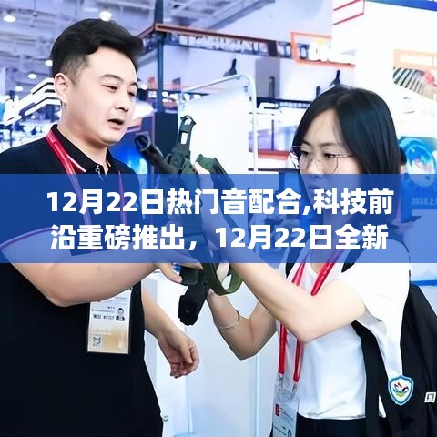 科技前沿重磅推出，沉浸式體驗全新熱門音配合高科技產(chǎn)品，引領生活新紀元