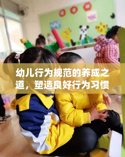 幼兒行為規范的養成之道，塑造良好行為習慣，助力健康成長之路