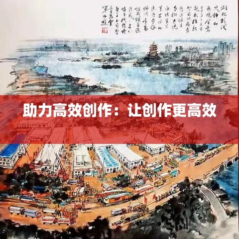 助力高效創(chuàng)作：讓創(chuàng)作更高效 