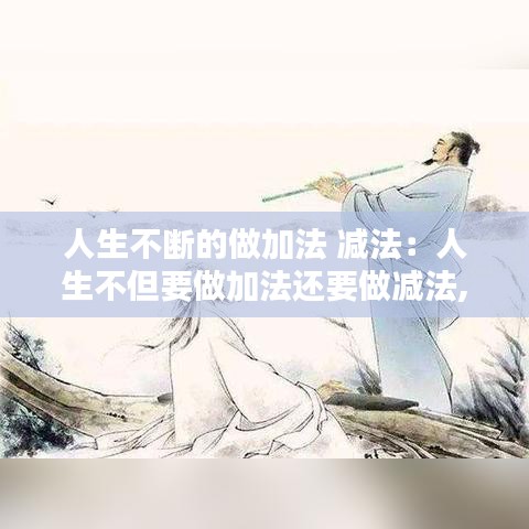 人生不斷的做加法 減法：人生不但要做加法還要做減法,比如減少應(yīng)酬,你怎么看 