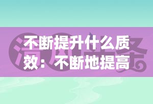 不斷提升什么質效：不斷地提高 