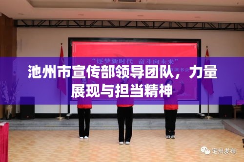 池州市宣傳部領(lǐng)導(dǎo)團(tuán)隊(duì)，力量展現(xiàn)與擔(dān)當(dāng)精神