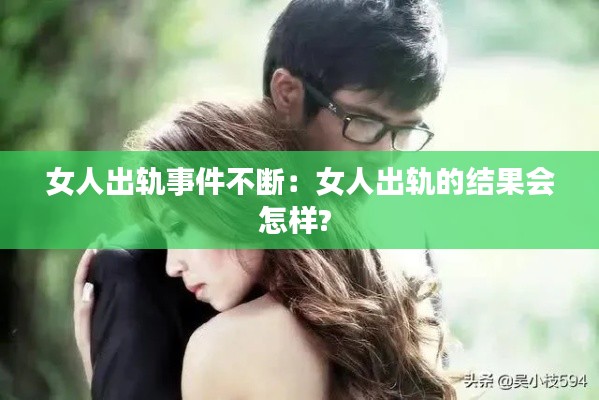 女人出軌事件不斷：女人出軌的結(jié)果會怎樣? 