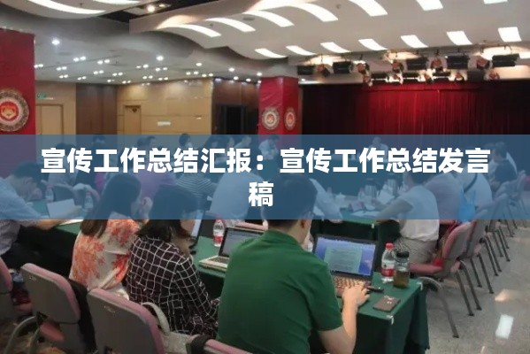宣傳工作總結(jié)匯報(bào)：宣傳工作總結(jié)發(fā)言稿 