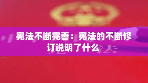 憲法不斷完善：憲法的不斷修訂說(shuō)明了什么 