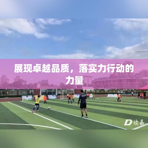 展現(xiàn)卓越品質(zhì)，落實(shí)力行動的力量