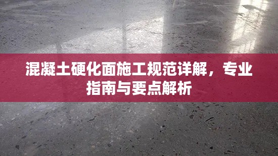 混凝土硬化面施工規(guī)范詳解，專業(yè)指南與要點(diǎn)解析