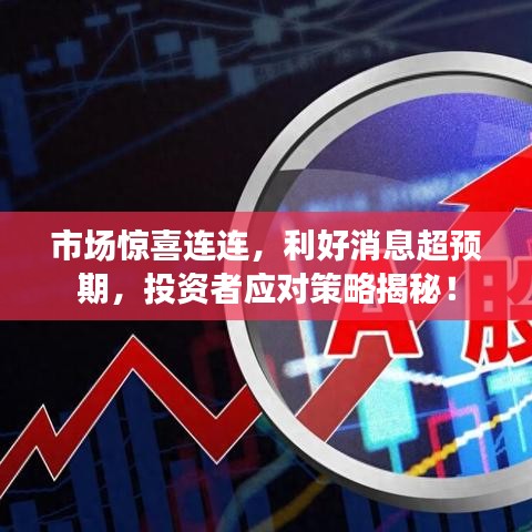 市場驚喜連連，利好消息超預期，投資者應對策略揭秘！
