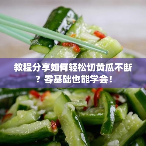 教程分享如何輕松切黃瓜不斷？零基礎也能學會！