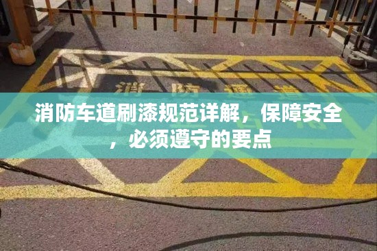 消防車道刷漆規范詳解，保障安全，必須遵守的要點