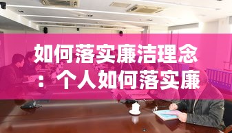 如何落實(shí)廉潔理念：個(gè)人如何落實(shí)廉潔建設(shè) 