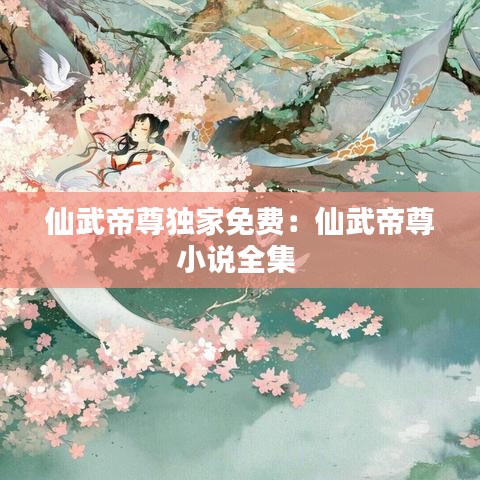 仙武帝尊獨(dú)家免費(fèi)：仙武帝尊小說(shuō)全集 