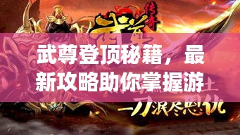 武尊登頂秘籍，最新攻略助你掌握游戲精髓，輕松稱霸巔峰！