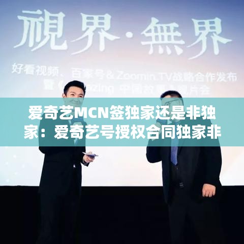 愛(ài)奇藝MCN簽獨(dú)家還是非獨(dú)家：愛(ài)奇藝號(hào)授權(quán)合同獨(dú)家非獨(dú)家 