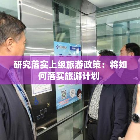 研究落實(shí)上級(jí)旅游政策：將如何落實(shí)旅游計(jì)劃 