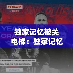 獨家記憶被關(guān)電梯：獨家記憶 les 