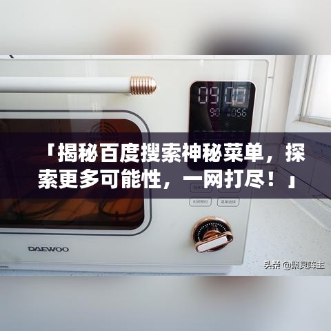 「揭秘百度搜索神秘菜單，探索更多可能性，一網打盡！」