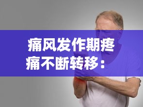 痛風發作期疼痛不斷轉移： 