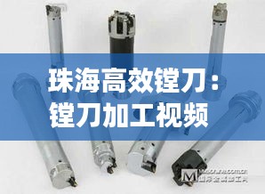 珠海高效鏜刀：鏜刀加工視頻 