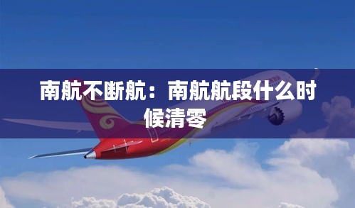 南航不斷航：南航航段什么時(shí)候清零 