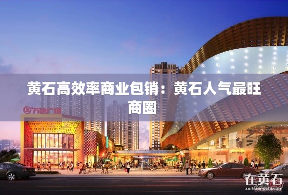黃石高效率商業包銷：黃石人氣最旺商圈 