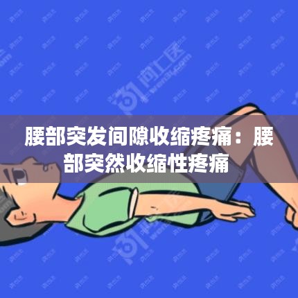 腰部突發(fā)間隙收縮疼痛：腰部突然收縮性疼痛 