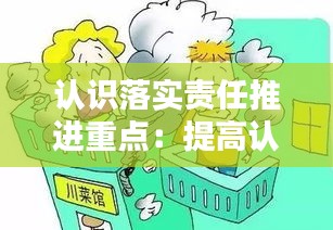 認(rèn)識落實(shí)責(zé)任推進(jìn)重點(diǎn)：提高認(rèn)識落實(shí)責(zé)任 
