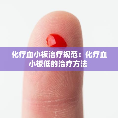 化療血小板治療規范：化療血小板低的治療方法 