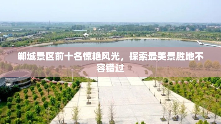 鄲城景區前十名驚艷風光，探索最美景勝地不容錯過