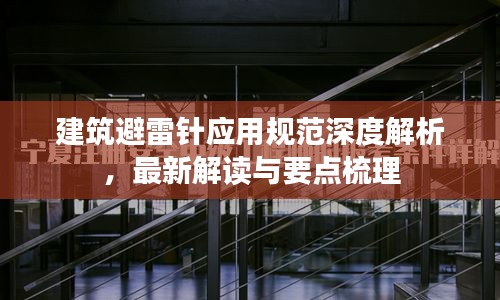 建筑避雷針應用規(guī)范深度解析，最新解讀與要點梳理