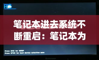 筆記本進去系統(tǒng)不斷重啟：筆記本為什么一直重啟進不去界面 