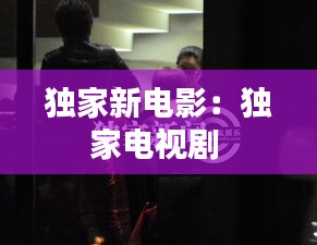 獨(dú)家新電影：獨(dú)家電視劇 