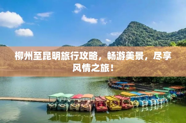 柳州至昆明旅行攻略，暢游美景，盡享風(fēng)情之旅！