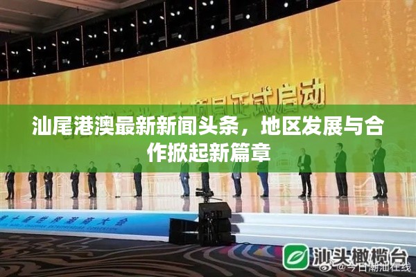 汕尾港澳最新新聞頭條，地區發展與合作掀起新篇章