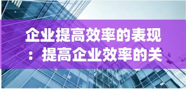 企業提高效率的表現：提高企業效率的關鍵要素 