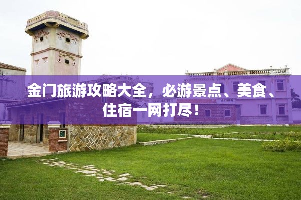 金門旅游攻略大全，必游景點、美食、住宿一網(wǎng)打盡！