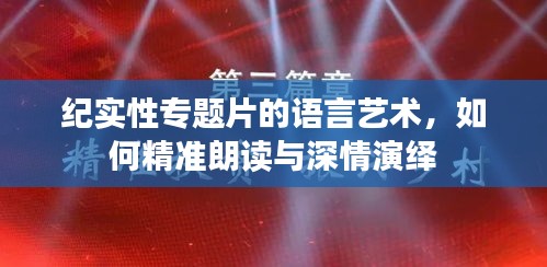 紀實性專題片的語言藝術(shù)，如何精準朗讀與深情演繹