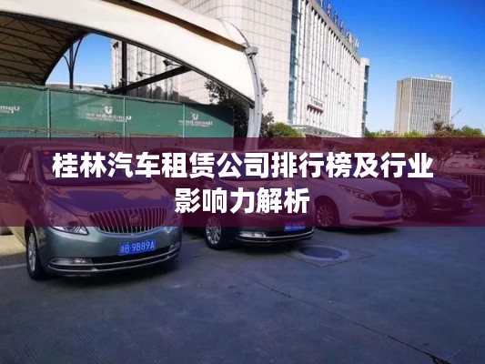 桂林汽車租賃公司排行榜及行業(yè)影響力解析