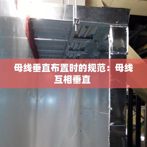 母線垂直布置時(shí)的規(guī)范：母線互相垂直 