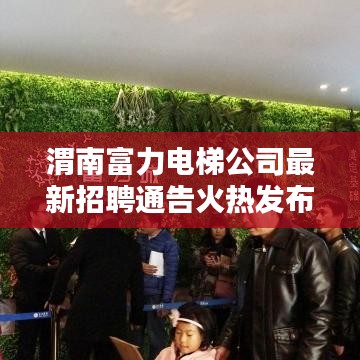 渭南富力電梯公司最新招聘通告火熱發布！職位多樣，機會不容錯過