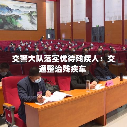 交警大隊(duì)落實(shí)優(yōu)待殘疾人：交通整治殘疾車 